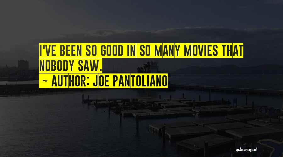 Joe Pantoliano Quotes: I've Been So Good In So Many Movies That Nobody Saw.