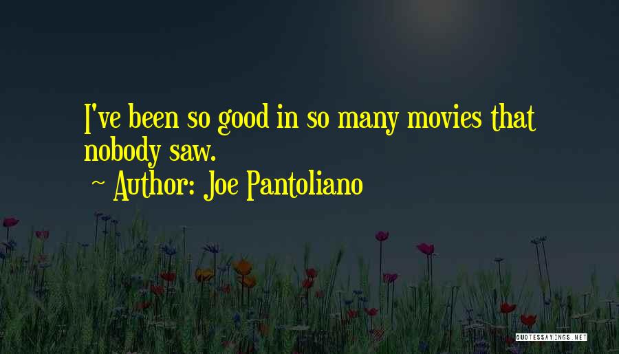Joe Pantoliano Quotes: I've Been So Good In So Many Movies That Nobody Saw.