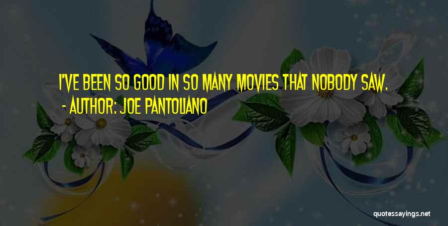 Joe Pantoliano Quotes: I've Been So Good In So Many Movies That Nobody Saw.