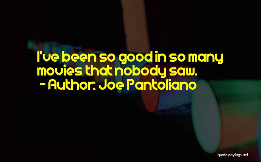 Joe Pantoliano Quotes: I've Been So Good In So Many Movies That Nobody Saw.