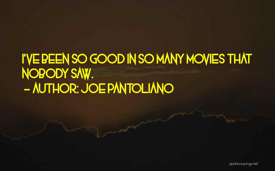 Joe Pantoliano Quotes: I've Been So Good In So Many Movies That Nobody Saw.