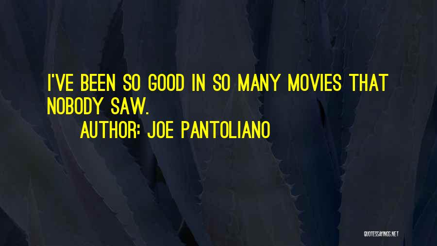 Joe Pantoliano Quotes: I've Been So Good In So Many Movies That Nobody Saw.