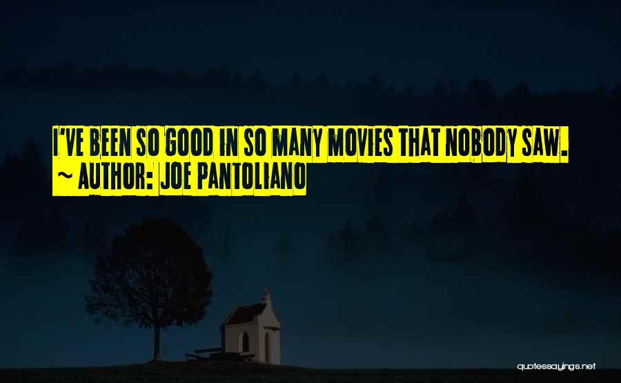 Joe Pantoliano Quotes: I've Been So Good In So Many Movies That Nobody Saw.