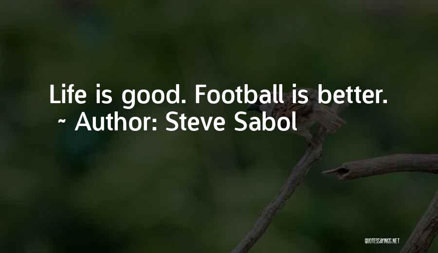 Steve Sabol Quotes: Life Is Good. Football Is Better.