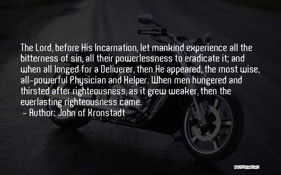 John Of Kronstadt Quotes: The Lord, Before His Incarnation, Let Mankind Experience All The Bitterness Of Sin, All Their Powerlessness To Eradicate It; And