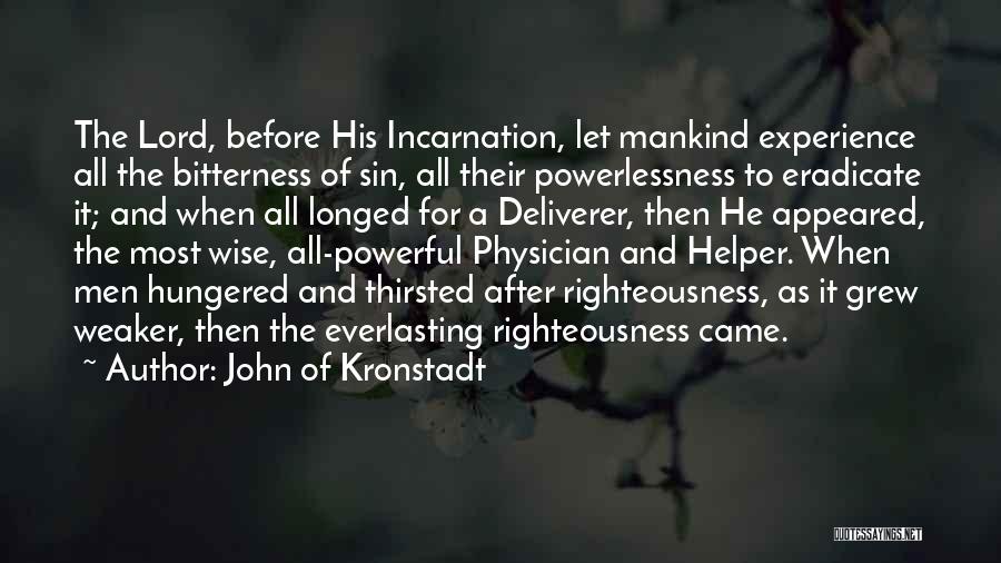 John Of Kronstadt Quotes: The Lord, Before His Incarnation, Let Mankind Experience All The Bitterness Of Sin, All Their Powerlessness To Eradicate It; And