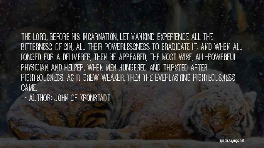 John Of Kronstadt Quotes: The Lord, Before His Incarnation, Let Mankind Experience All The Bitterness Of Sin, All Their Powerlessness To Eradicate It; And
