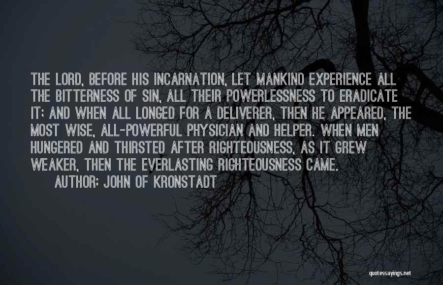 John Of Kronstadt Quotes: The Lord, Before His Incarnation, Let Mankind Experience All The Bitterness Of Sin, All Their Powerlessness To Eradicate It; And