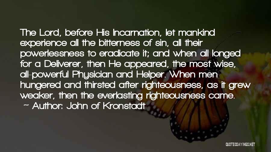 John Of Kronstadt Quotes: The Lord, Before His Incarnation, Let Mankind Experience All The Bitterness Of Sin, All Their Powerlessness To Eradicate It; And