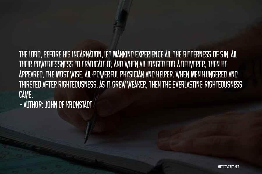John Of Kronstadt Quotes: The Lord, Before His Incarnation, Let Mankind Experience All The Bitterness Of Sin, All Their Powerlessness To Eradicate It; And
