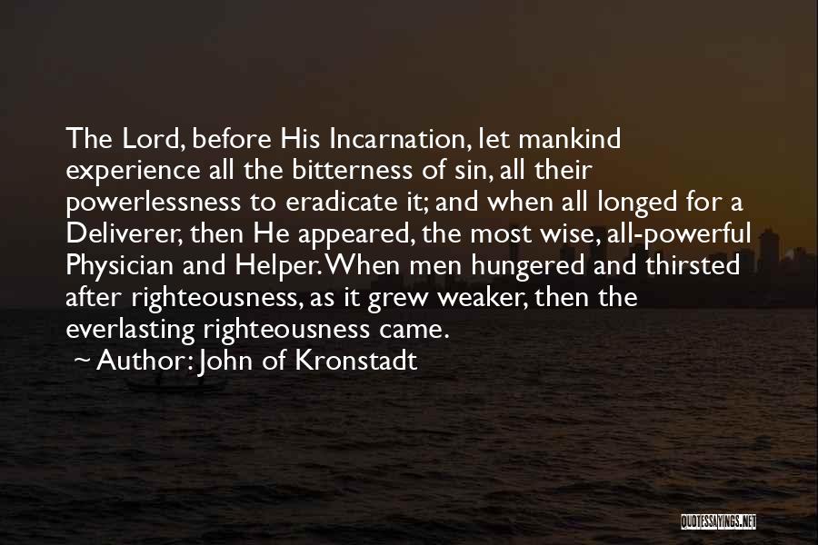 John Of Kronstadt Quotes: The Lord, Before His Incarnation, Let Mankind Experience All The Bitterness Of Sin, All Their Powerlessness To Eradicate It; And