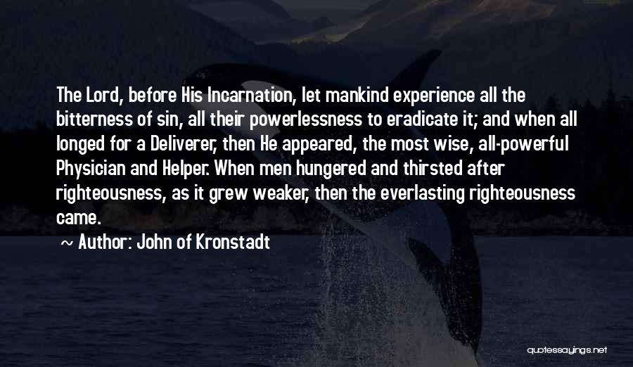 John Of Kronstadt Quotes: The Lord, Before His Incarnation, Let Mankind Experience All The Bitterness Of Sin, All Their Powerlessness To Eradicate It; And