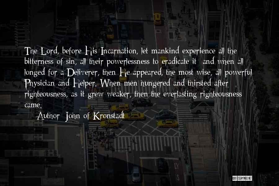 John Of Kronstadt Quotes: The Lord, Before His Incarnation, Let Mankind Experience All The Bitterness Of Sin, All Their Powerlessness To Eradicate It; And