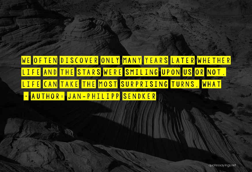 Jan-Philipp Sendker Quotes: We Often Discover Only Many Years Later Whether Life And The Stars Were Smiling Upon Us Or Not. Life Can