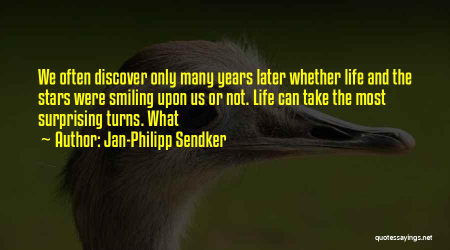 Jan-Philipp Sendker Quotes: We Often Discover Only Many Years Later Whether Life And The Stars Were Smiling Upon Us Or Not. Life Can