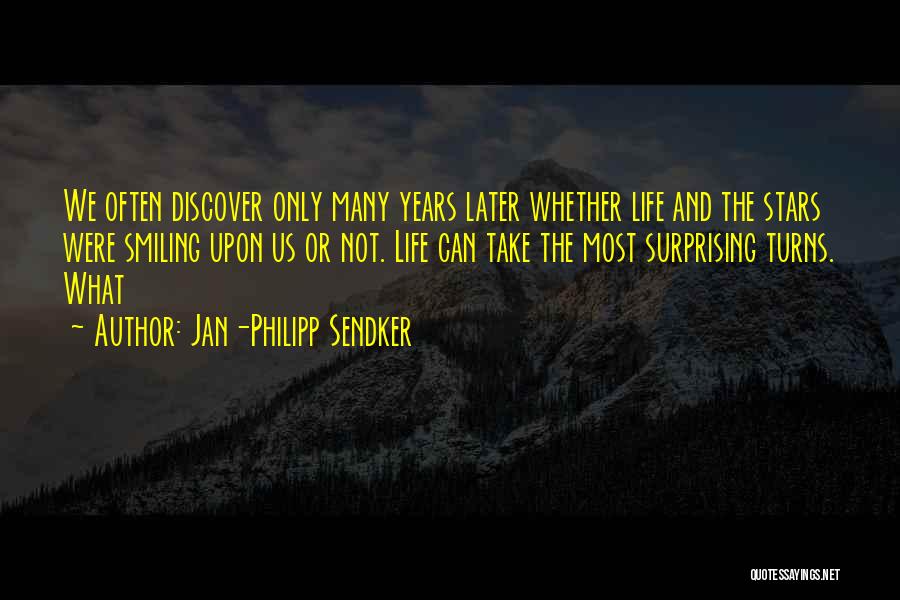 Jan-Philipp Sendker Quotes: We Often Discover Only Many Years Later Whether Life And The Stars Were Smiling Upon Us Or Not. Life Can