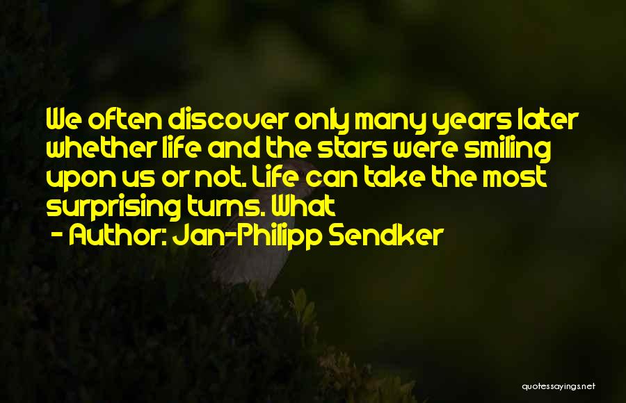 Jan-Philipp Sendker Quotes: We Often Discover Only Many Years Later Whether Life And The Stars Were Smiling Upon Us Or Not. Life Can