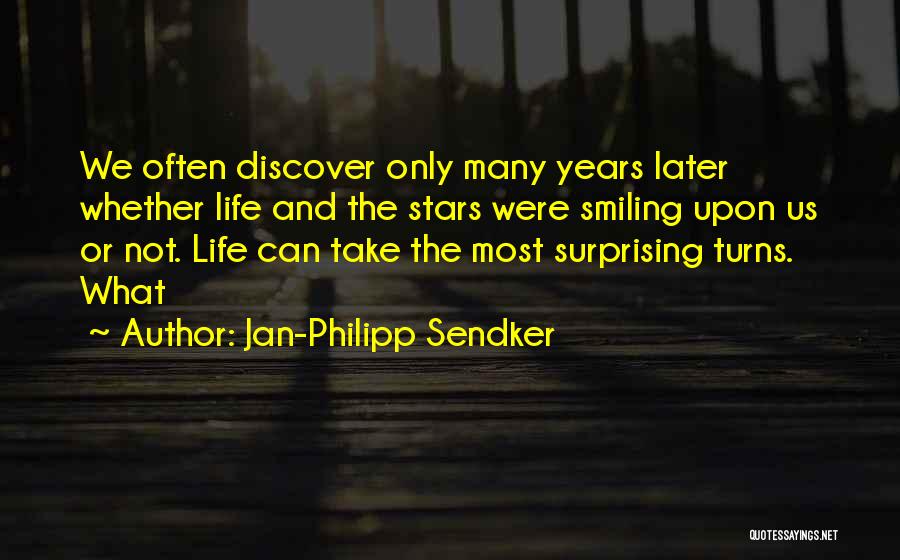 Jan-Philipp Sendker Quotes: We Often Discover Only Many Years Later Whether Life And The Stars Were Smiling Upon Us Or Not. Life Can