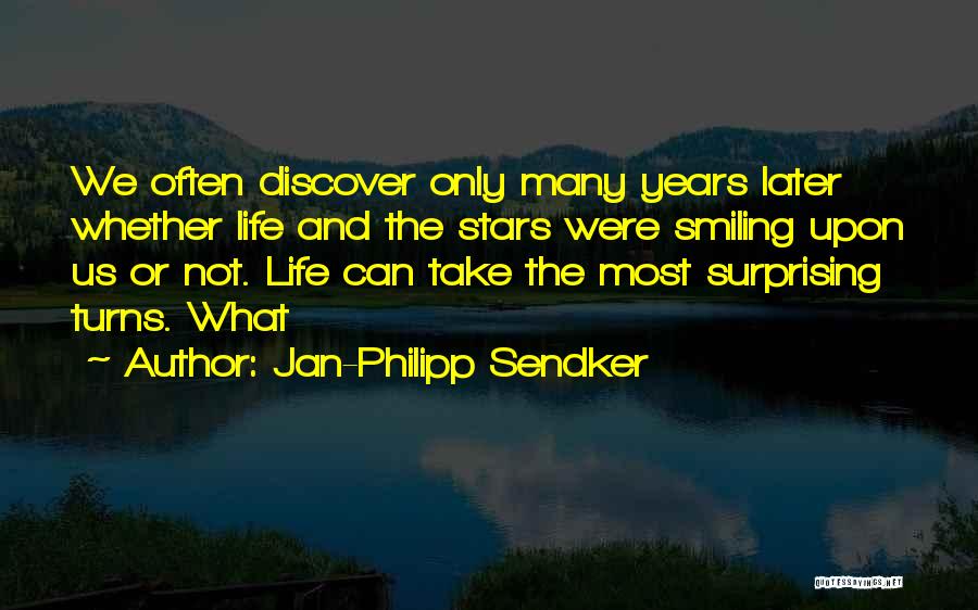 Jan-Philipp Sendker Quotes: We Often Discover Only Many Years Later Whether Life And The Stars Were Smiling Upon Us Or Not. Life Can