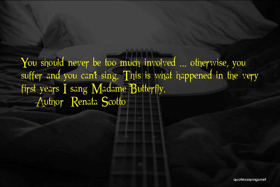 Renata Scotto Quotes: You Should Never Be Too Much Involved ... Otherwise, You Suffer And You Can't Sing. This Is What Happened In