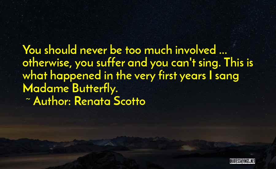 Renata Scotto Quotes: You Should Never Be Too Much Involved ... Otherwise, You Suffer And You Can't Sing. This Is What Happened In