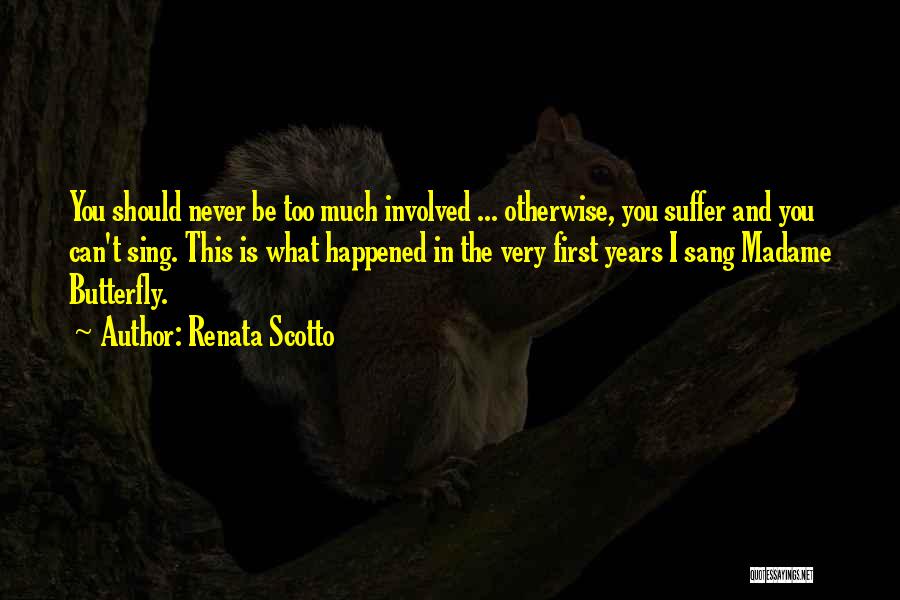 Renata Scotto Quotes: You Should Never Be Too Much Involved ... Otherwise, You Suffer And You Can't Sing. This Is What Happened In