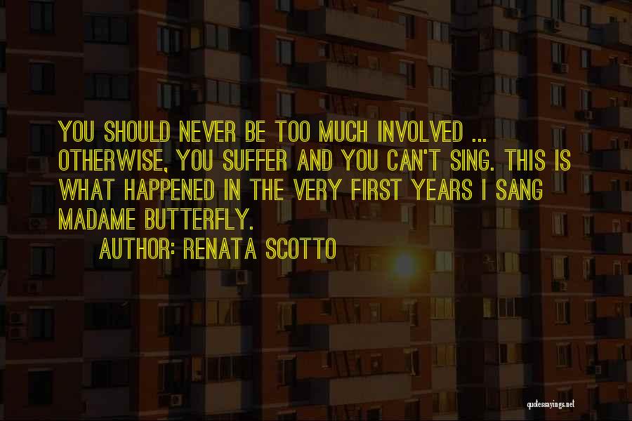 Renata Scotto Quotes: You Should Never Be Too Much Involved ... Otherwise, You Suffer And You Can't Sing. This Is What Happened In