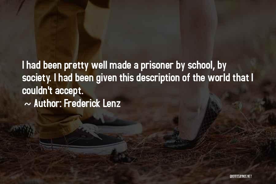 Frederick Lenz Quotes: I Had Been Pretty Well Made A Prisoner By School, By Society. I Had Been Given This Description Of The