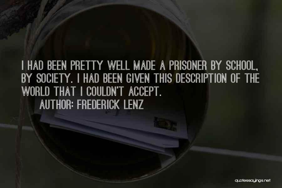 Frederick Lenz Quotes: I Had Been Pretty Well Made A Prisoner By School, By Society. I Had Been Given This Description Of The