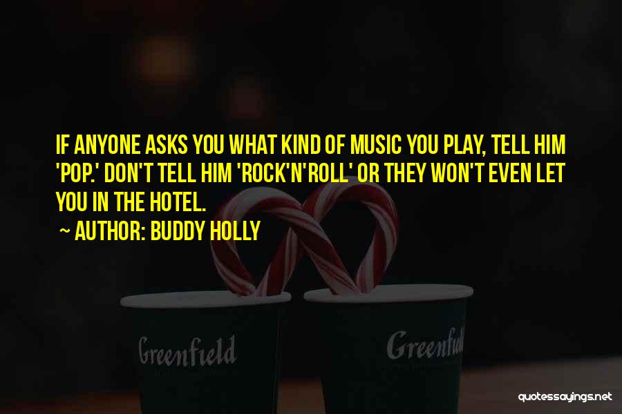 Buddy Holly Quotes: If Anyone Asks You What Kind Of Music You Play, Tell Him 'pop.' Don't Tell Him 'rock'n'roll' Or They Won't