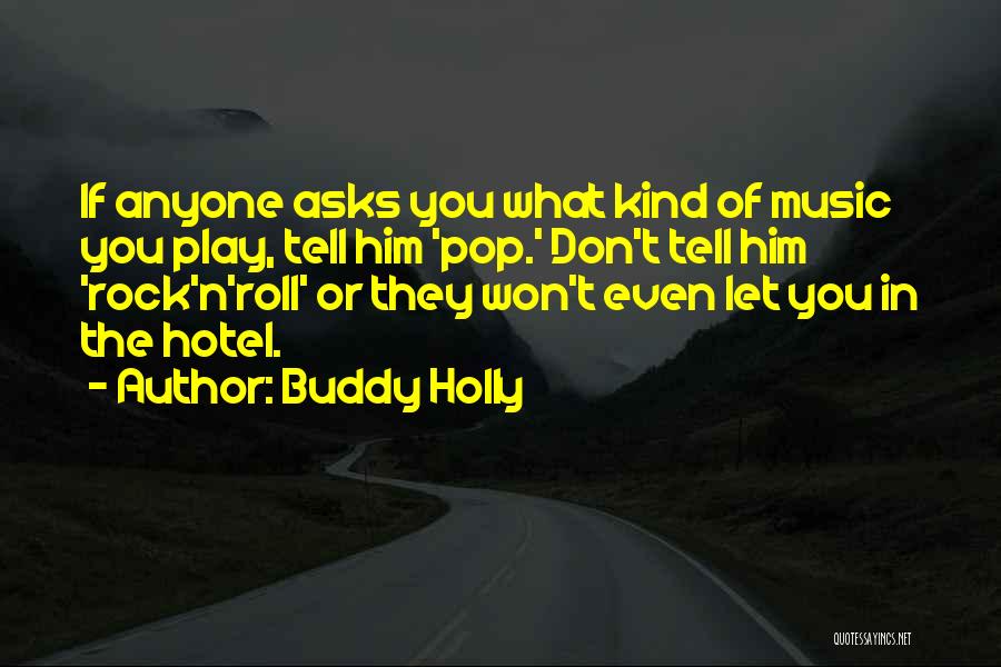 Buddy Holly Quotes: If Anyone Asks You What Kind Of Music You Play, Tell Him 'pop.' Don't Tell Him 'rock'n'roll' Or They Won't