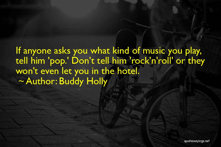 Buddy Holly Quotes: If Anyone Asks You What Kind Of Music You Play, Tell Him 'pop.' Don't Tell Him 'rock'n'roll' Or They Won't