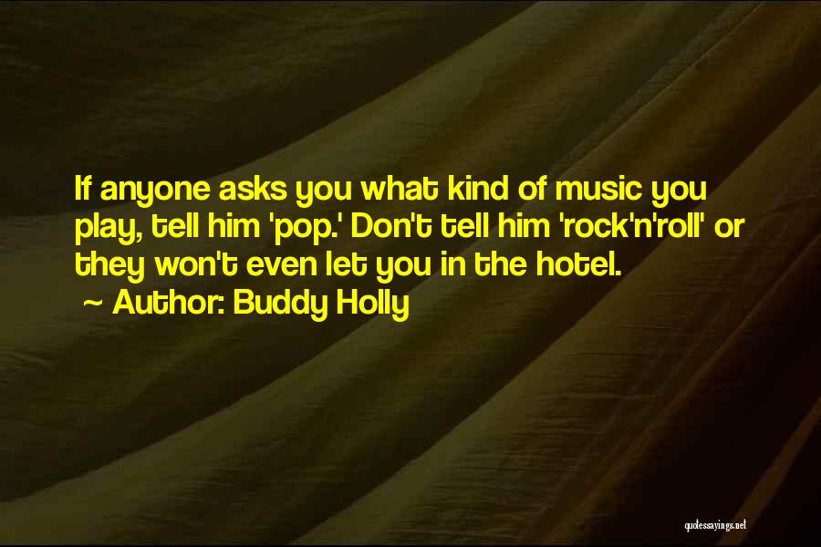 Buddy Holly Quotes: If Anyone Asks You What Kind Of Music You Play, Tell Him 'pop.' Don't Tell Him 'rock'n'roll' Or They Won't