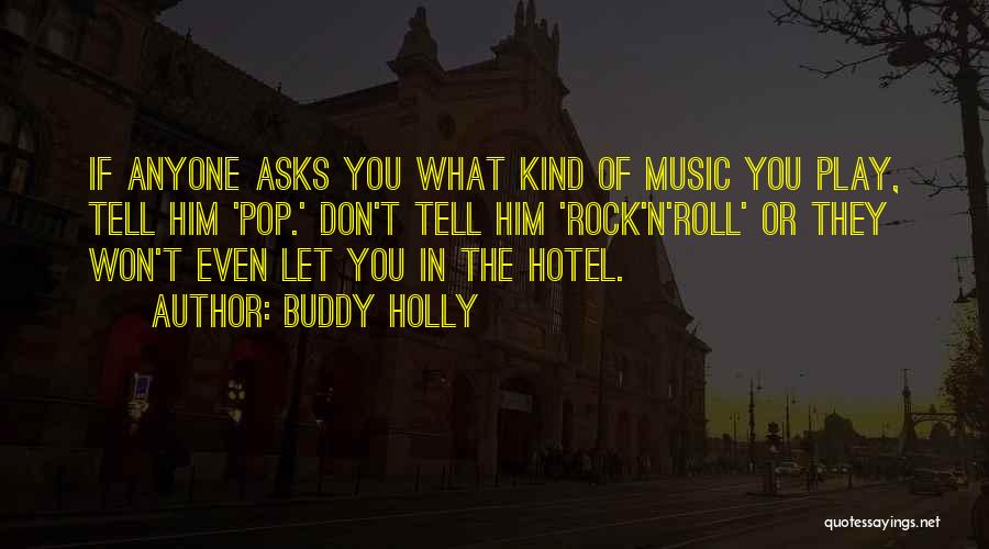 Buddy Holly Quotes: If Anyone Asks You What Kind Of Music You Play, Tell Him 'pop.' Don't Tell Him 'rock'n'roll' Or They Won't