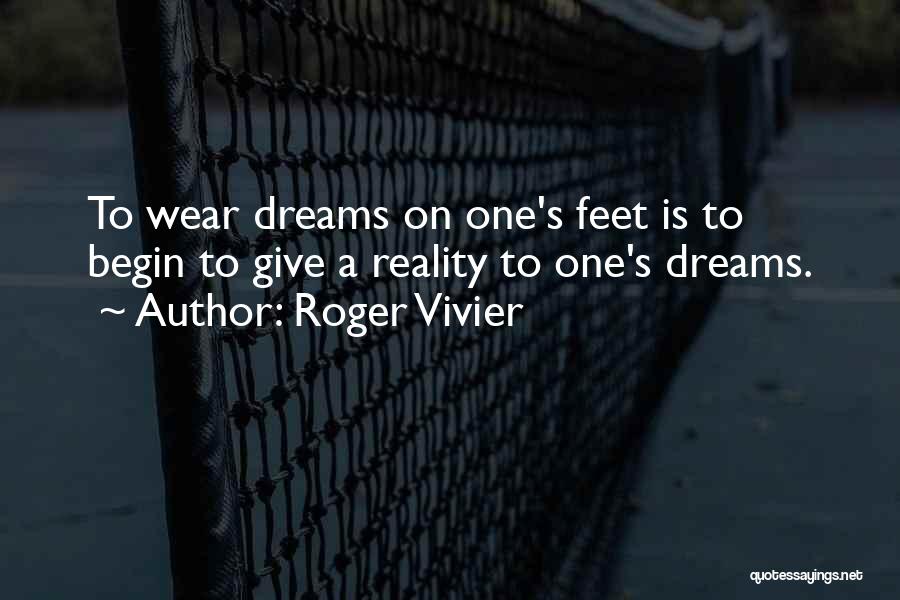 Roger Vivier Quotes: To Wear Dreams On One's Feet Is To Begin To Give A Reality To One's Dreams.