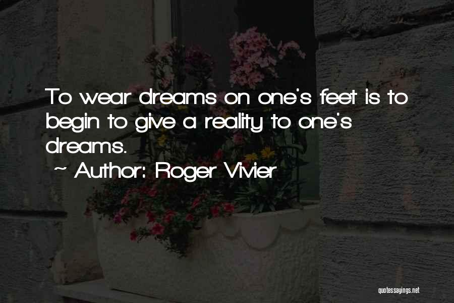 Roger Vivier Quotes: To Wear Dreams On One's Feet Is To Begin To Give A Reality To One's Dreams.