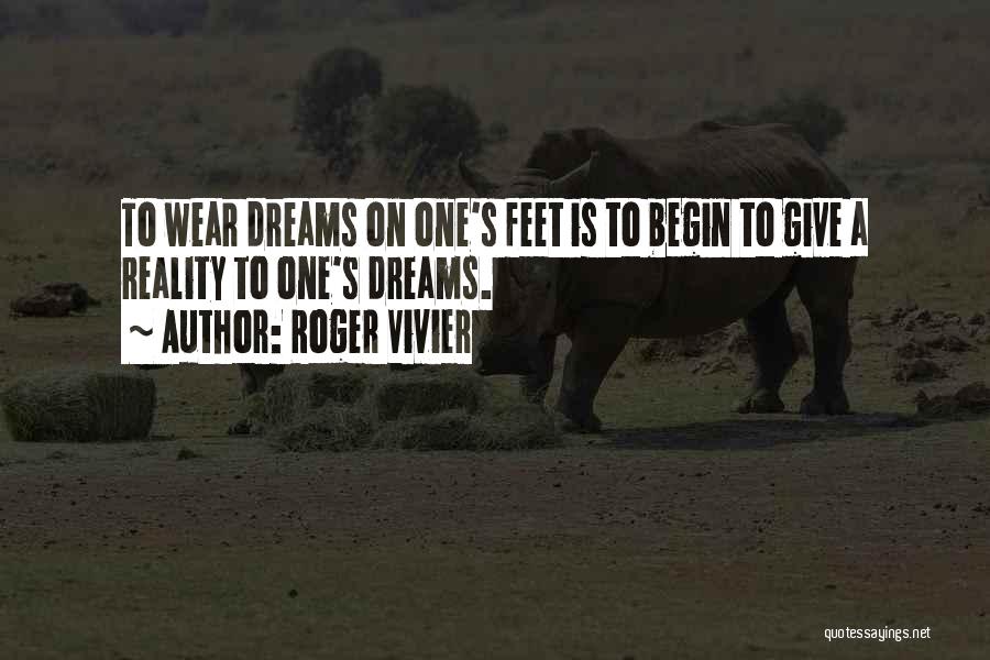 Roger Vivier Quotes: To Wear Dreams On One's Feet Is To Begin To Give A Reality To One's Dreams.