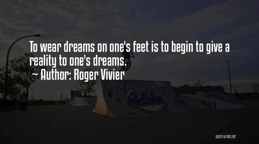 Roger Vivier Quotes: To Wear Dreams On One's Feet Is To Begin To Give A Reality To One's Dreams.