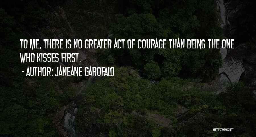 Janeane Garofalo Quotes: To Me, There Is No Greater Act Of Courage Than Being The One Who Kisses First.