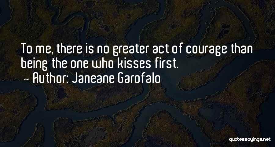 Janeane Garofalo Quotes: To Me, There Is No Greater Act Of Courage Than Being The One Who Kisses First.