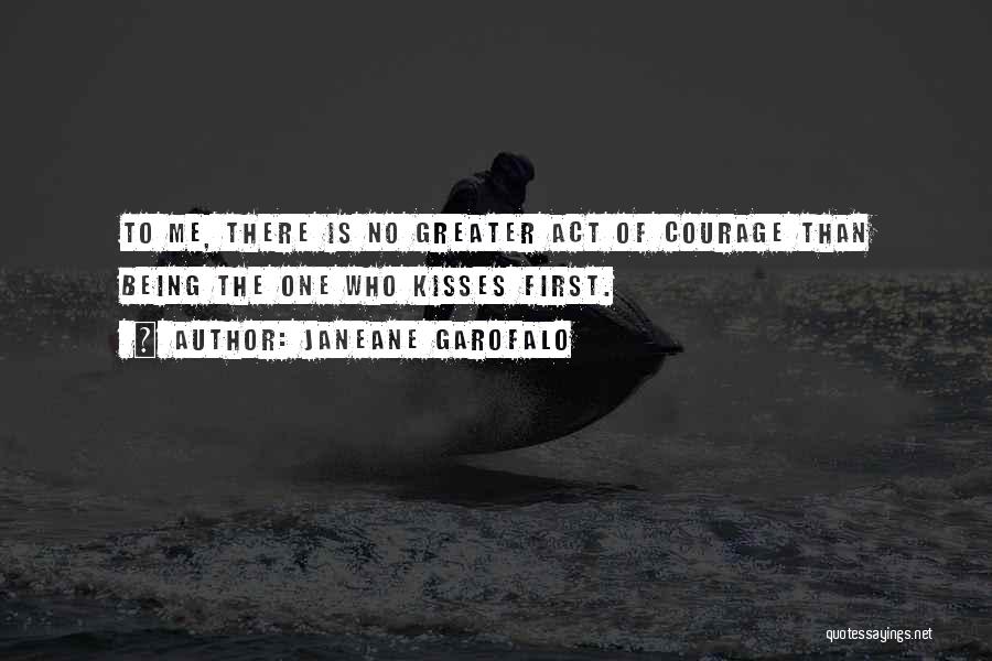 Janeane Garofalo Quotes: To Me, There Is No Greater Act Of Courage Than Being The One Who Kisses First.