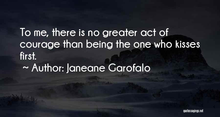 Janeane Garofalo Quotes: To Me, There Is No Greater Act Of Courage Than Being The One Who Kisses First.