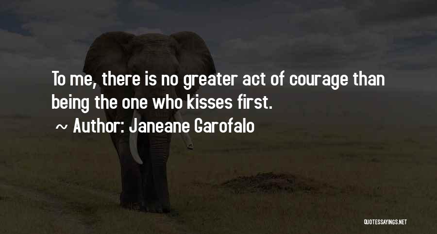 Janeane Garofalo Quotes: To Me, There Is No Greater Act Of Courage Than Being The One Who Kisses First.