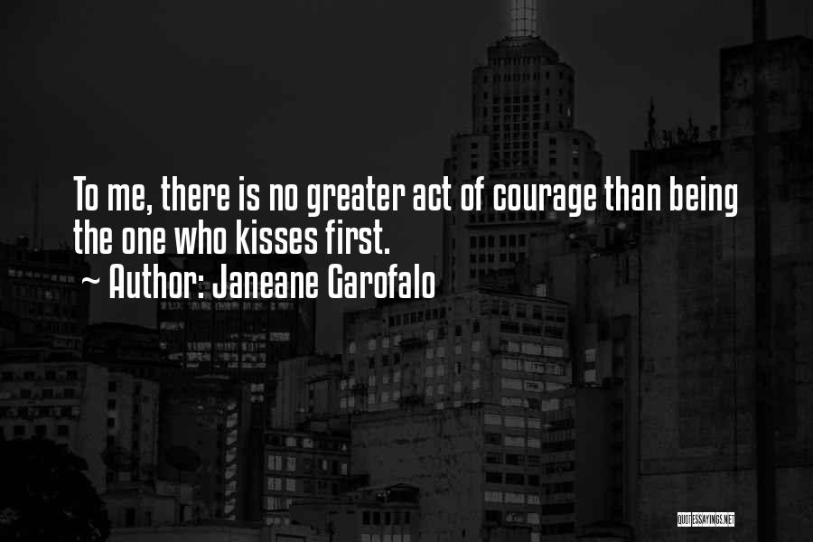 Janeane Garofalo Quotes: To Me, There Is No Greater Act Of Courage Than Being The One Who Kisses First.