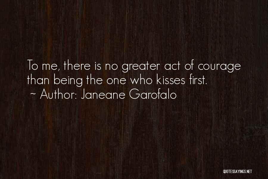 Janeane Garofalo Quotes: To Me, There Is No Greater Act Of Courage Than Being The One Who Kisses First.