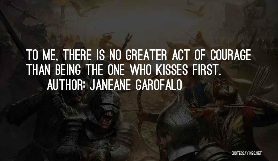 Janeane Garofalo Quotes: To Me, There Is No Greater Act Of Courage Than Being The One Who Kisses First.