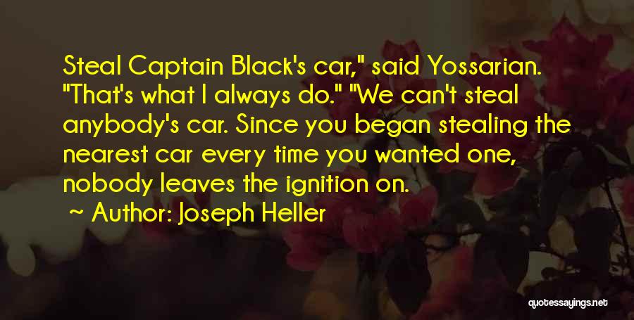 Joseph Heller Quotes: Steal Captain Black's Car, Said Yossarian. That's What I Always Do. We Can't Steal Anybody's Car. Since You Began Stealing