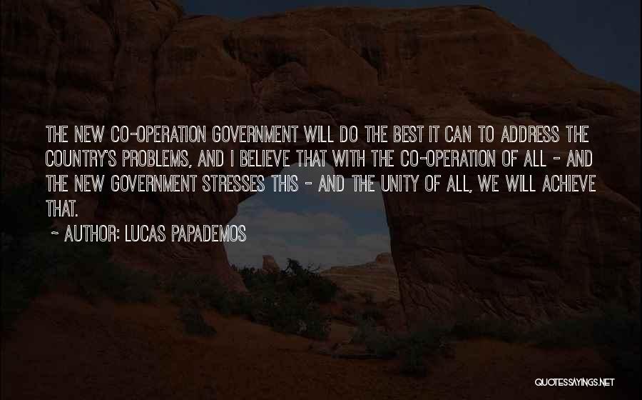 Lucas Papademos Quotes: The New Co-operation Government Will Do The Best It Can To Address The Country's Problems, And I Believe That With