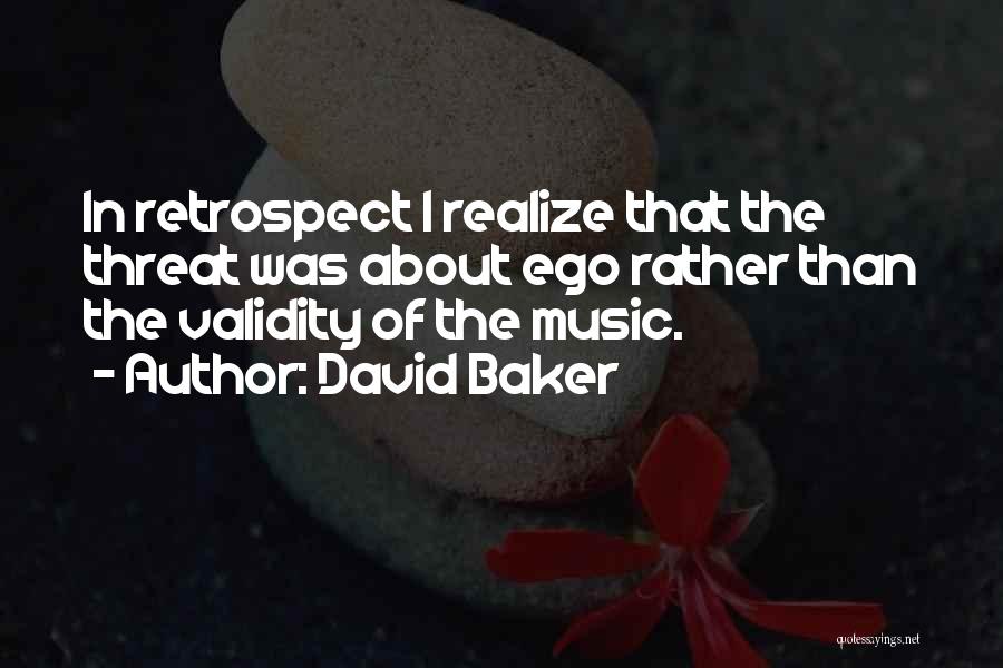 David Baker Quotes: In Retrospect I Realize That The Threat Was About Ego Rather Than The Validity Of The Music.