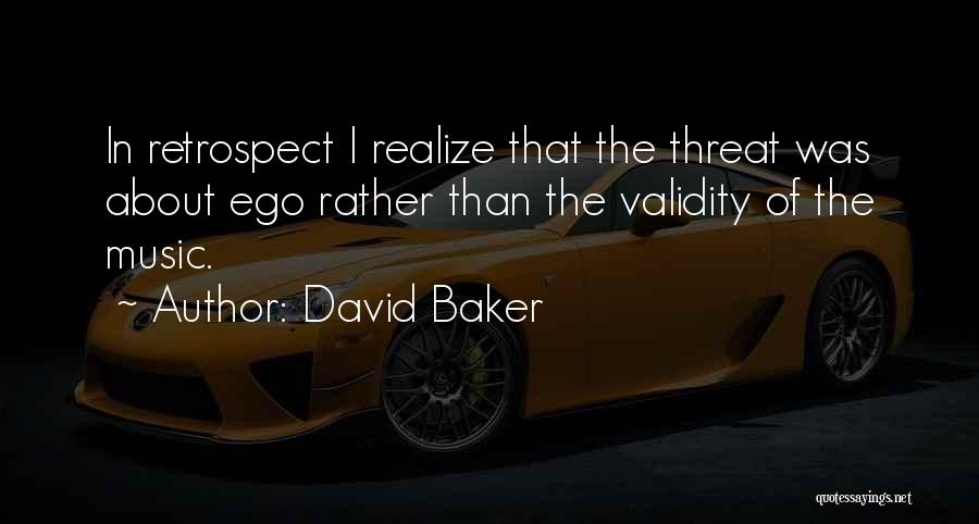 David Baker Quotes: In Retrospect I Realize That The Threat Was About Ego Rather Than The Validity Of The Music.